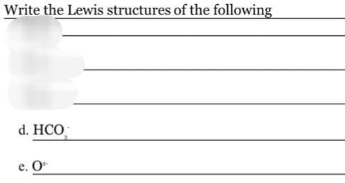 Write the Lewis structures of the following
d. HCO
e. O