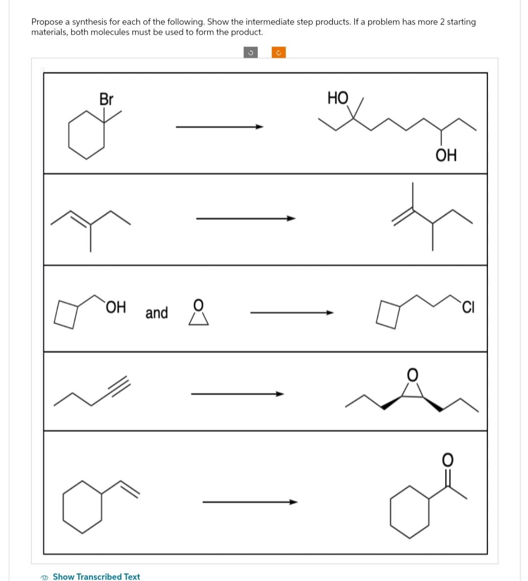 Propose a synthesis for each of the following. Show the intermediate step products. If a problem has more 2 starting
materials, both molecules must be used to form the product.
Br
OH and
Show Transcribed Text
HO
OH
이