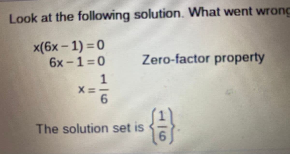 Look at the following solution. What went wrong
x(6x-1) 3D0
130
6x
Zero-factor property
The solution set is
6.
1/6
