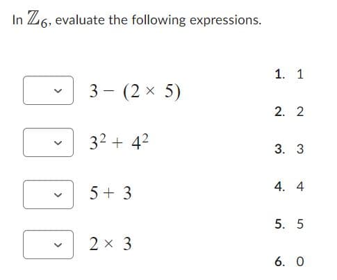 In Z6, evaluate the following expressions.
>
>
V
3- (2 × 5)
3² +4²
5+3
2 × 3
1. 1
2. 2
3. 3
4. 4
5. 5
6. 0