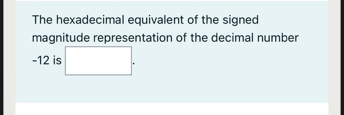 The hexadecimal equivalent of the signed
magnitude representation of the decimal number
-12 is
