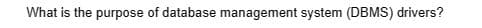 What is the purpose of database management system (DBMS) drivers?