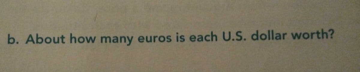 b. About how many euros is each U.S. dollar worth?
