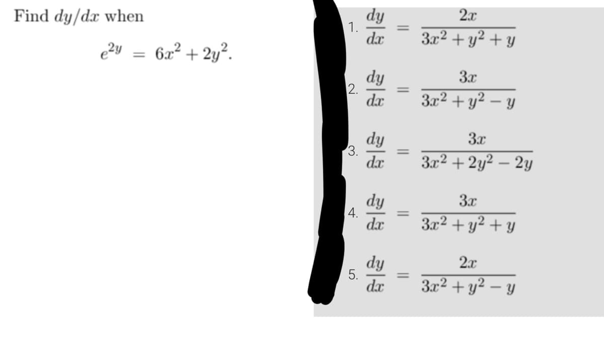 Find dy/dx when
e²y 6x² + 2y².
=
2.
3.
4.
5.
dx
dy
dx
dy
dx
dy
da
dy
dx
=
=
2x
3x² + y² + y
3x
3x² + y²-y
3x
3x²+2y² - 2y
3x
3x² + y² + y
2x
3x² + y² − y