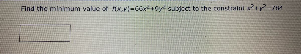 Find the minimum value of f(x,y)=66x2+9y2 subject to the constraint x2+y2-784
