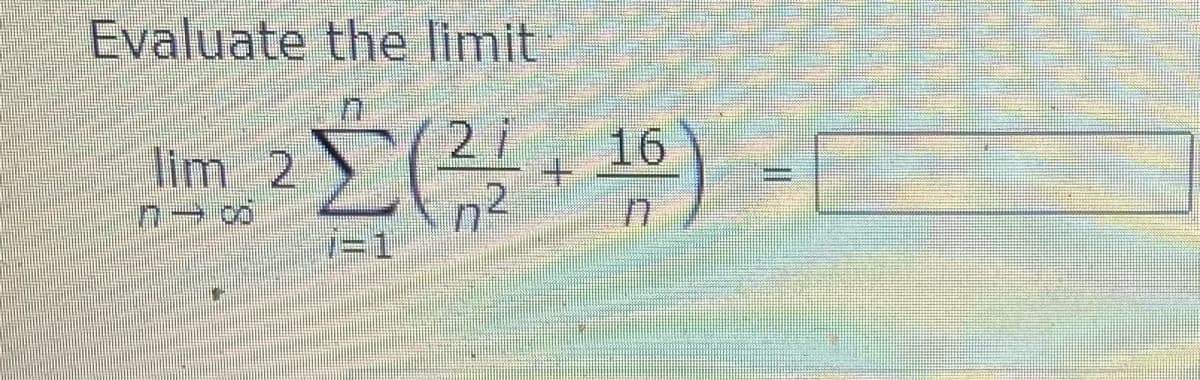 Evaluate the limit
lim 2
2 i
16
