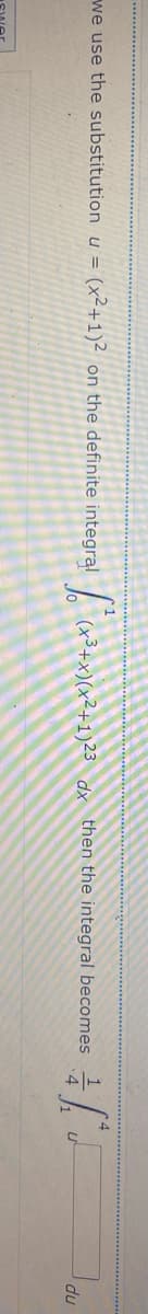 we use the substitution u = (x²+1)2 on the definite integral x³+x)(x²+1)23
dx then the integral becomes
du
