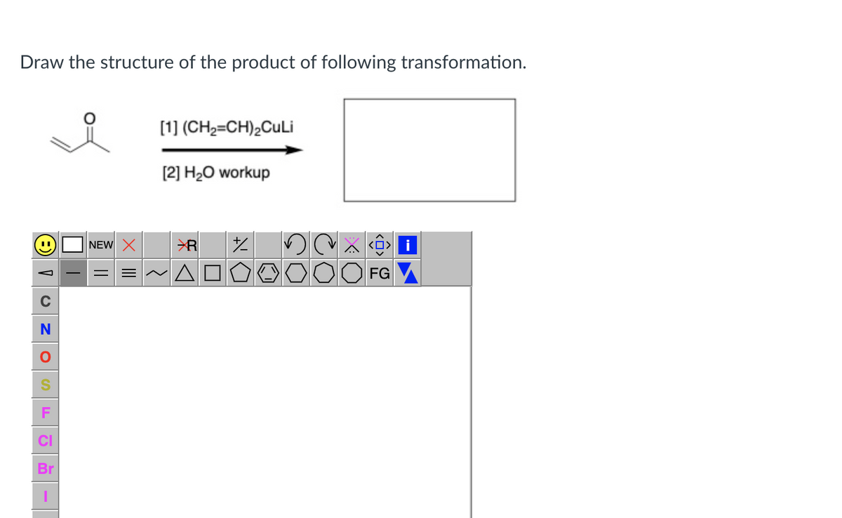 Draw the structure of the product of following transformation.
I
Br
I
NEW
||
XIII
[1] (CH₂=CH)₂CuLi
[2] H₂O workup
R た
ΔΠ
<O> i
FG