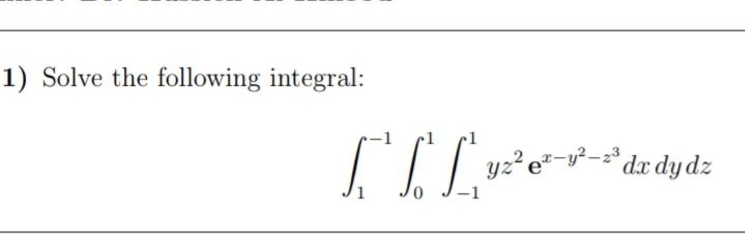 1) Solve the following integral:
yz²e²-v²-;³
°dx dy dz
