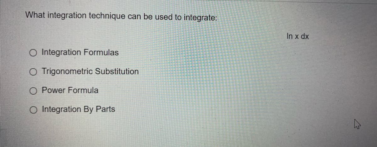 What integration technique can be used to integrate:
O Integration Formulas
O Trigonometric Substitution
Power Formula
O Integration By Parts
In x dx