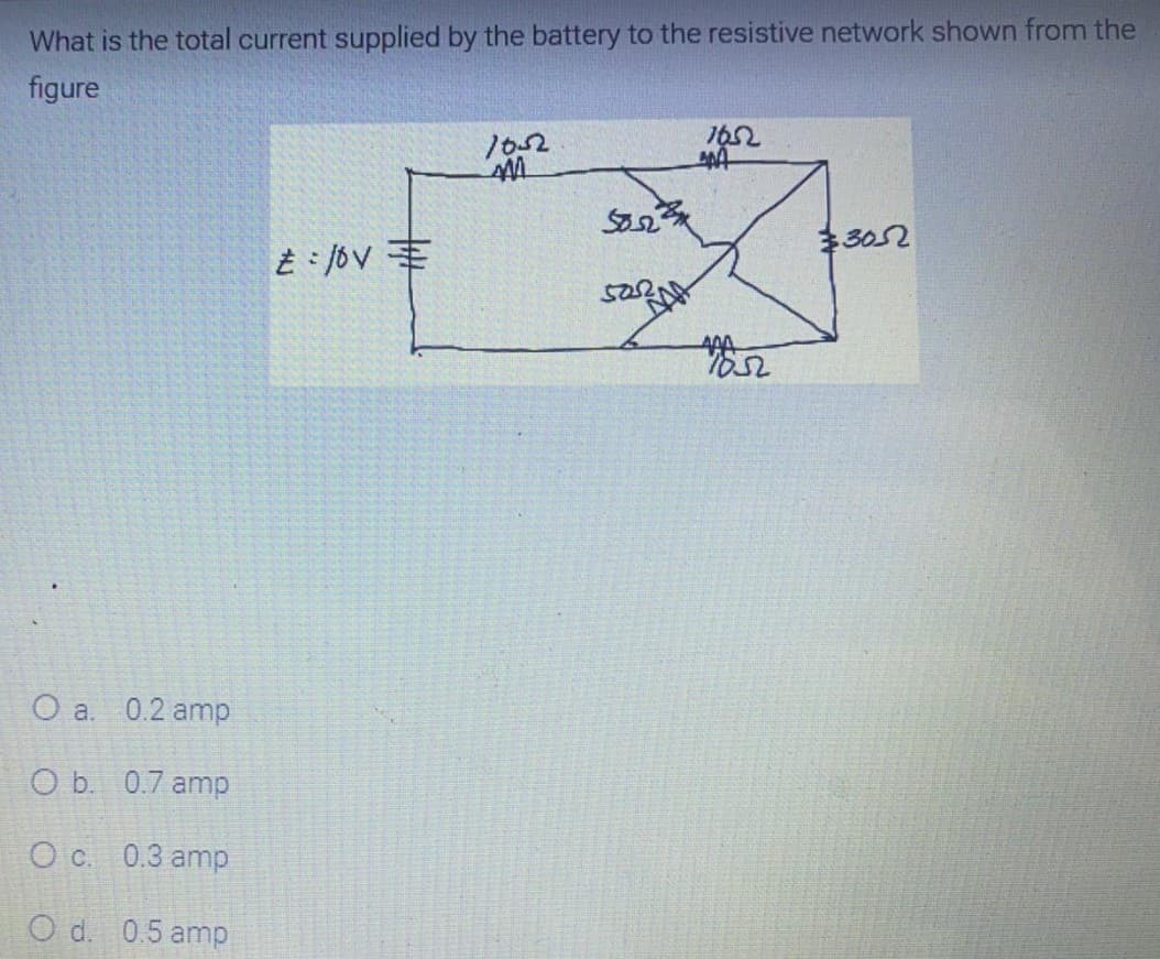 What is the total current supplied by the battery to the resistive network shown from the
figure
162
1052
$3052
O a. 0.2 amp
O b. 0.7 amp
O c. 0.3 amp
O d. 0.5 amp
