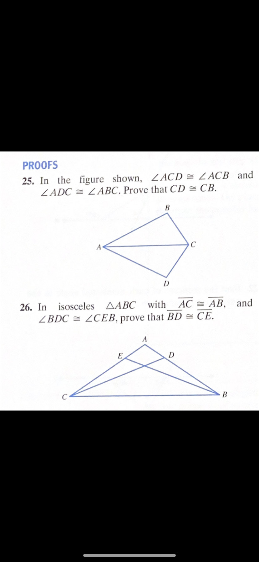 PROOFS
25. In the figure shown, ZACD = Z ACB and
ZADC = 2 ABC. Prove that CD = CB.
В
A
D
26. In isosceles
ZBDC = 2CEB, prove that BD = CE.
AABC with AC = AB, and
A
E
D
В
