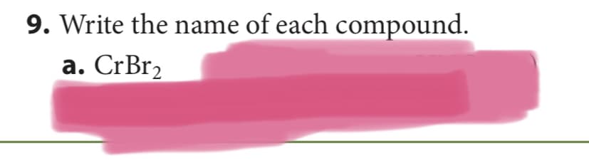 9. Write the name of each compound.
a. CrBr2
