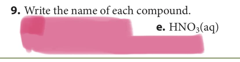 9. Write the name of each compound.
e. HNO3(aq)
