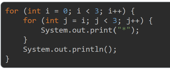 for (int i =
for (int j = i; j < 3; j++) {
System.out.print("*");
}
System.out.println();
}
e; i < 3; i++) {
