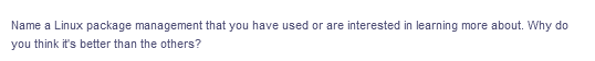 Name a Linux package management that you have used or are interested in learning more about. Why do
you think it's better than the others?
