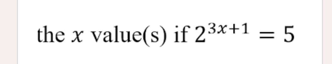 the x value(s) if 23x+1 = 5
