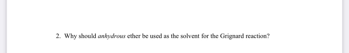 2. Why should anhydrous ether be used as the solvent for the Grignard reaction?