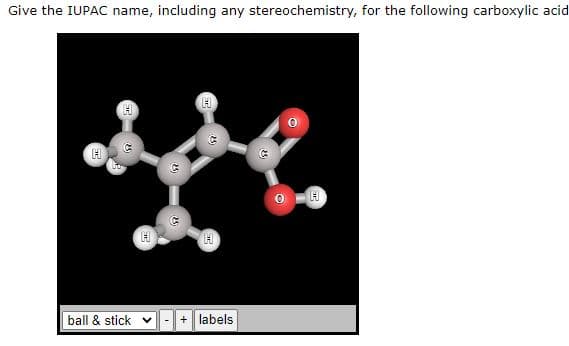 Give the IUPAC name, including any stereochemistry, for the following carboxylic acid
H
de
H
H
ball & stick
H
23
-
25)
+ labels
H