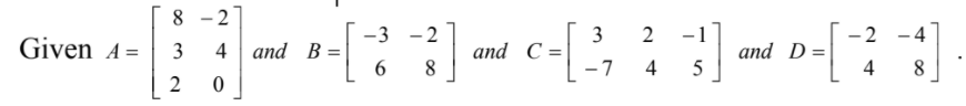 8.
- 2
-3 -2
3
2
-1
- 2 -4
Given A=
and D =
5
аnd B %3
аnd C -
8
3
4
- 7
4
4
8
2
