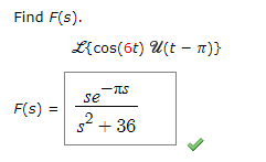 Find F(s).
Kcos(6t) U(t - 1)}
-TS
se
F(s) =
%3!
s2 + 36
