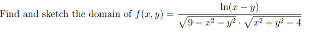 In(x – y)
Find and sketch the domain of f(x, y) =
V9 – x² – y? . Vx² + y² – 4
