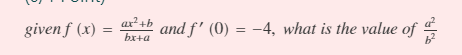 ax?+b
given f (x) =
and f' (0) = -4, what is the value of "
bx+a
