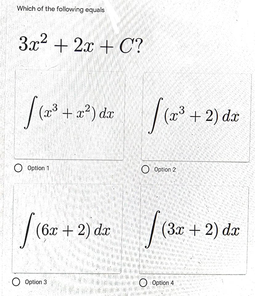 Which of the following equals
3x2 + 2x + C?
(x + x²) dx
(x³
+2) dx
O Option 1
O Option 2
бх + 2) dx
(Зх + 2) dx
O Option 3
Option 4
