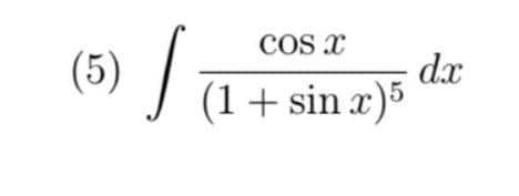 (5) /
COs x
dx
(1+ sin x)5
