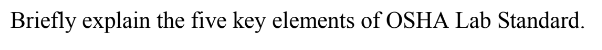 Briefly explain the five key elements of OSHA Lab Standard.