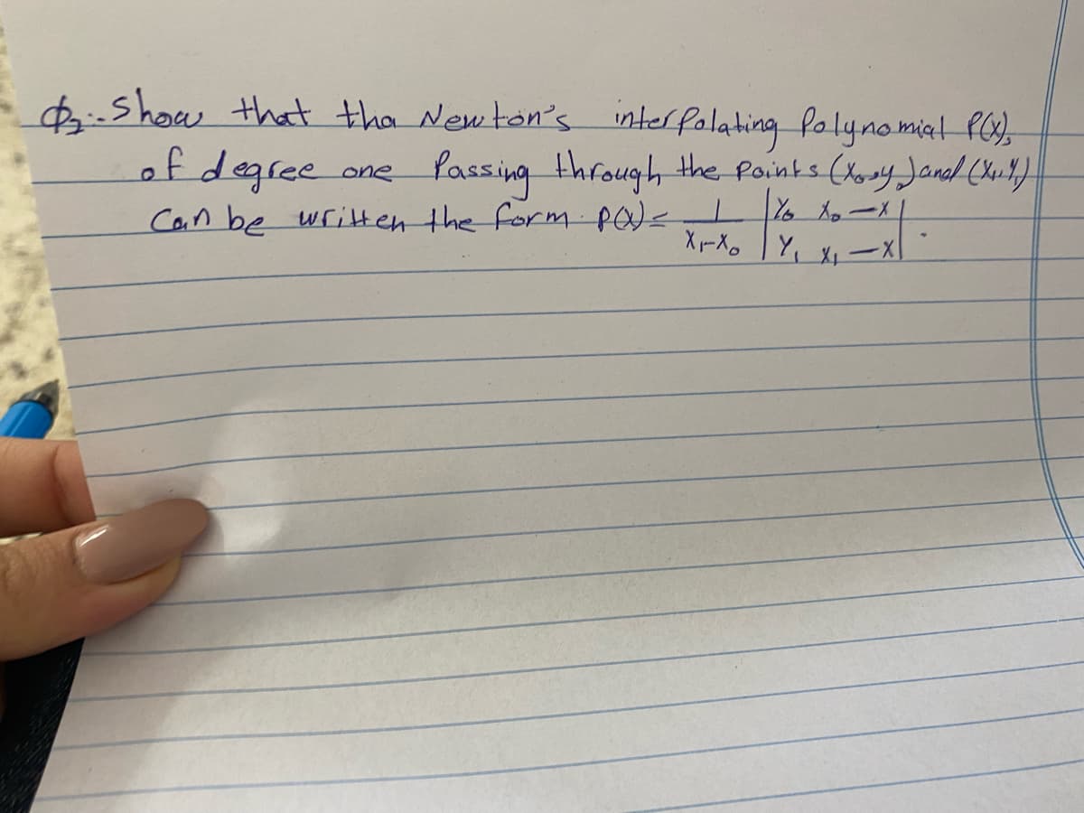 Show that the Newton's interfolating folynomiat P),
of degree
Passing through the Poinks (Xoay Janed Cheu!)-
one
Can be written the form PO< Y X-X
X-XY, X-X.
