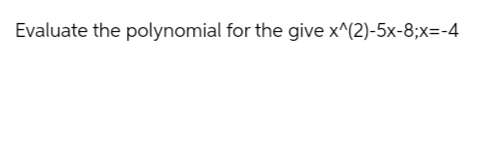 Evaluate the polynomial for the give x^(2)-5x-8;x=-4