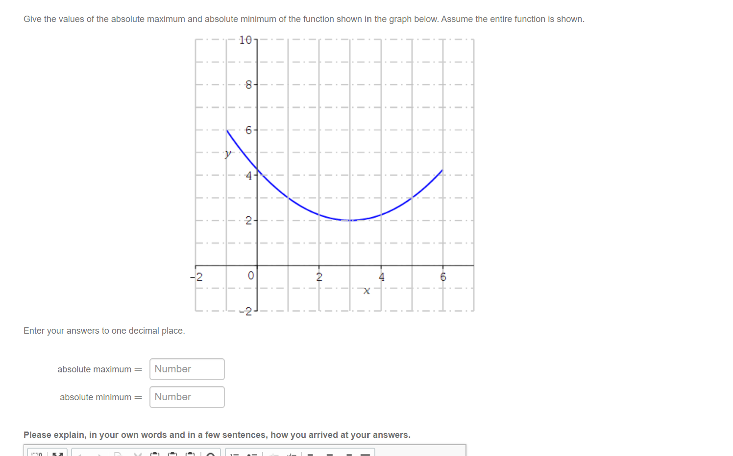 Give the values of the absolute maximum and absolute minimum of the function shown in the graph below. Assume the entire function is shown.
101
8-
6.
2-
-2
4
to
21
