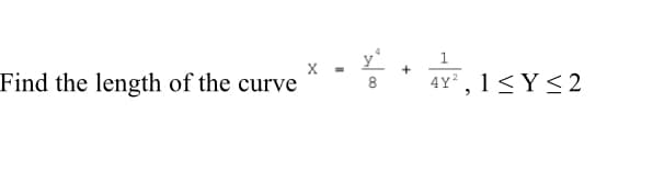 y
4Y, 1<Y< 2
1
+
Find the length of the curve
8
