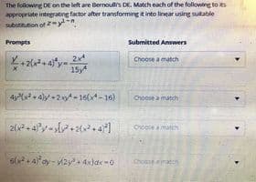 The following DE on the left are Bernoulis DE. Match each of the following to ks
appropriate integrating factor after transforming t into lingar using sutable
subsnuton of 2y-n
Prompts
Submitted Answers
2x
15y4
Choose a match
4yx+ 4)y+2-16(x- 16)
Choose a match
Chooseamatich
Choose aatc
