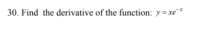 30. Find the derivative of the function: y= xe™*
