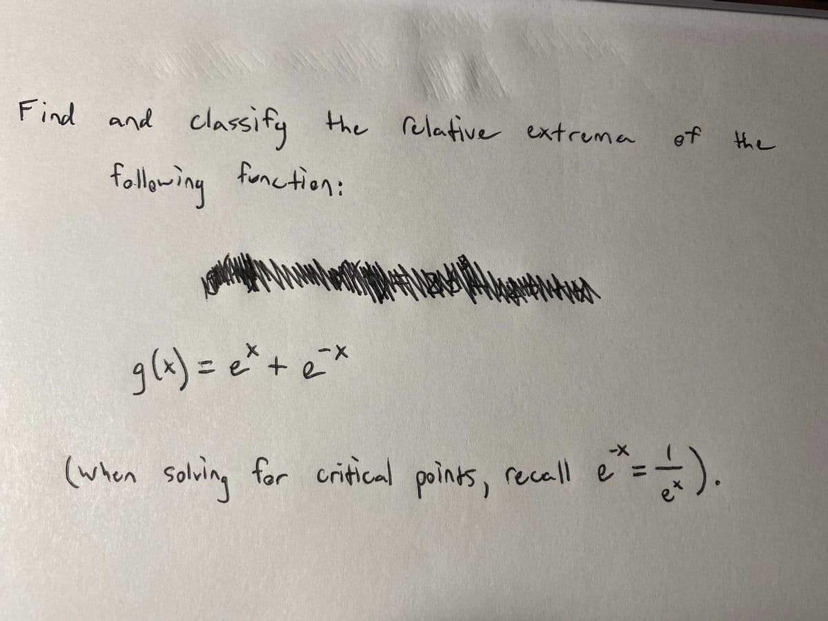 Find and classify the relative extrema
of the
following fonc tion:
gla)=e*+ ex
(when solving for critical
points, recall e=-).
