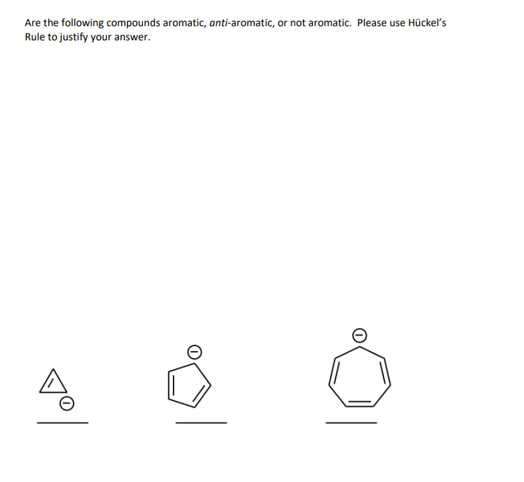 Are the following compounds aromatic, anti-aromatic, or not aromatic. Please use Hückel's
Rule to justify your answer.
