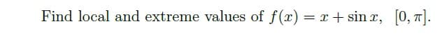 Find local and extreme values of f(x) = x + sin x, 0, T|.
