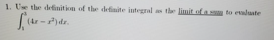 1. Use the definition of the definite integral as the limit of a sum to evaluate
-3
(4.r – r) dr.
