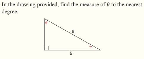 In the drawing provided, find the measure of 0 to the nearest
degree.
6
LO
