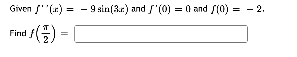 Given f''(x)
9 sin(3x) and f'(0) = 0 and f(0) :
– 2.
Find f
