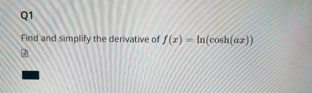 Q1
Find and simplify the derivative of f(x) = In(cosh (ax))