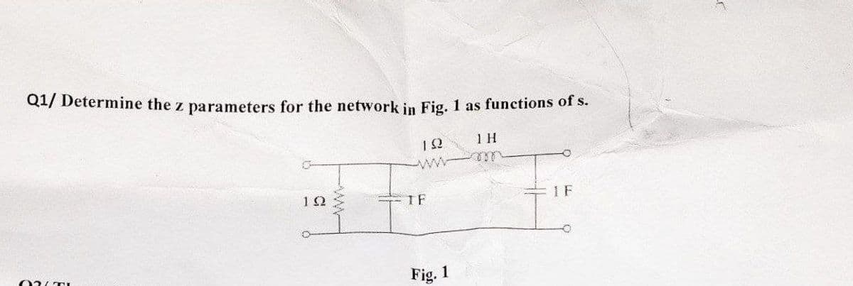 Q1/ Determine the z parameters for the network in Fig. 1 as functions of s.
1H
192
www
122
1F
07/TI
IF
Fig. 1