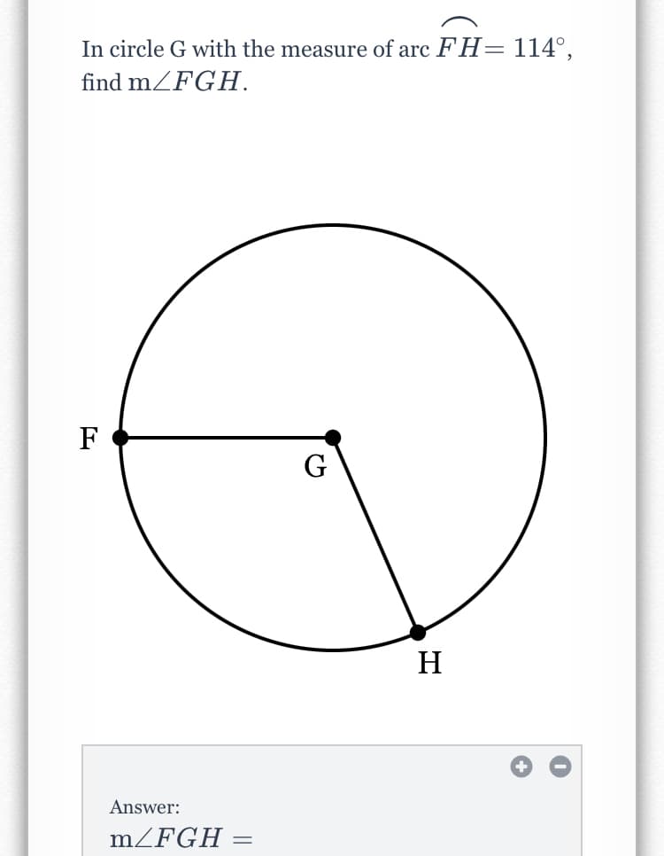 In circle G with the measure of arc FH= 114°,
find mZFGH.
F
G
H
Answer:
m/FGH
