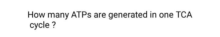 How many ATPS are generated in one TCA
cycle ?
