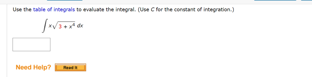 Use the table of integrals to evaluate the integral. (Use C for the constant of integration.)
V3 + x4 dx
Need Help?
Read It
