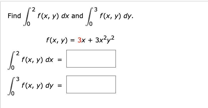 Find
6²2 F
2
[²₁
3
[³ fl
f(x, y) = 3x + 3x²y²
f(x, y) dx and
f(x, y) dx =
3
fronor |
f(x, y) dy =
f(x, y) dy.