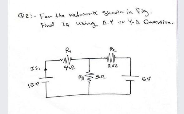 Q2:- For the network Shown in fig:
Finel Is, using A-Y or 4-D Conversion.
RI
Rz
42
22
R3
552
らず
(5v
