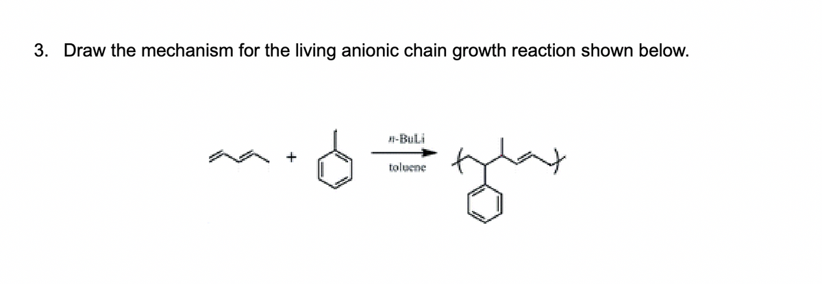 3. Draw the mechanism for the living anionic chain growth reaction shown below.
d
toluene